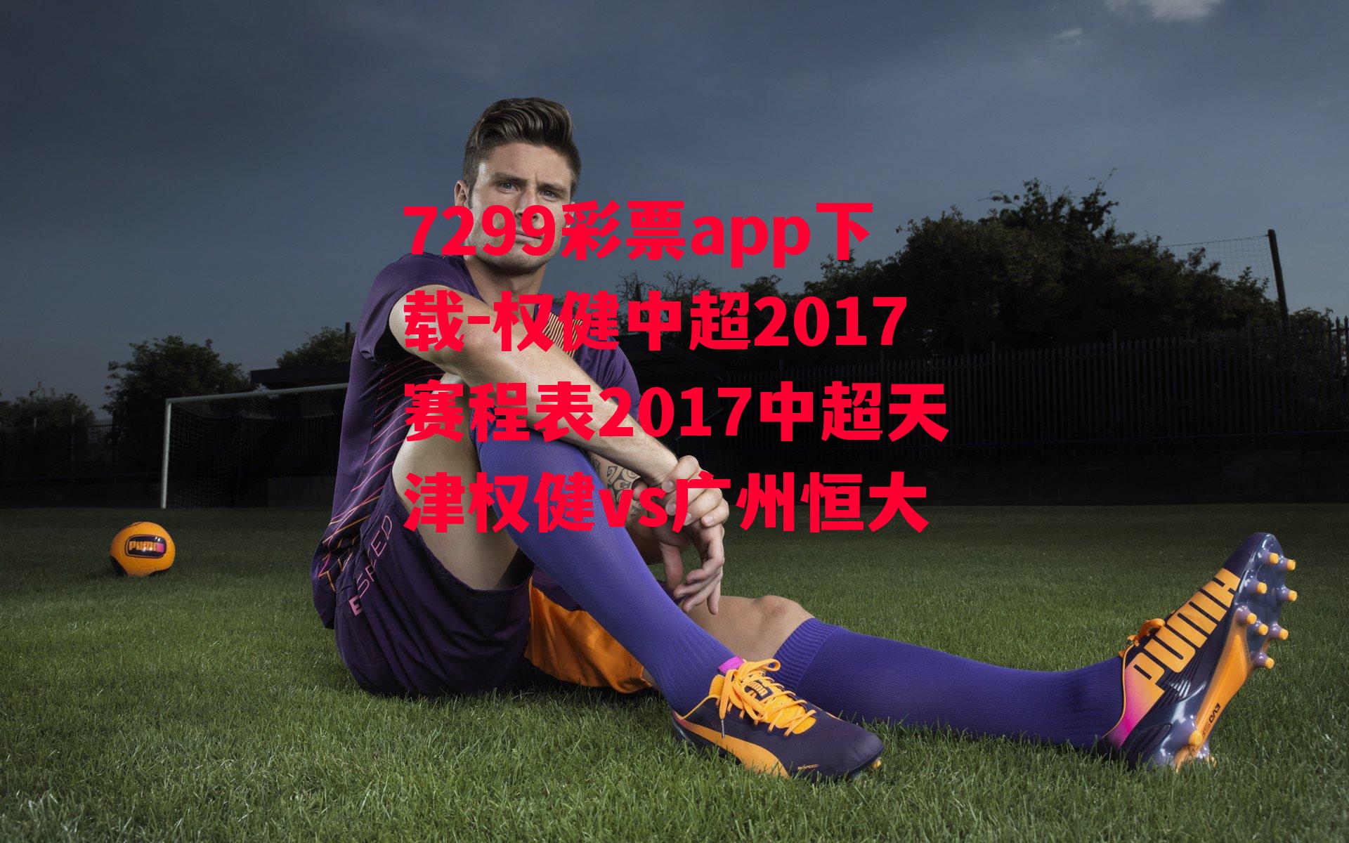 权健中超2017赛程表2017中超天津权健vs广州恒大